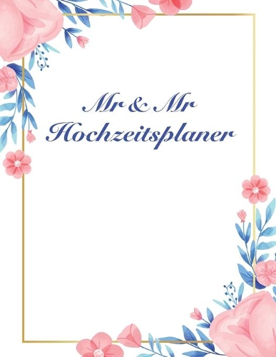 Mr & Mr Hochzeitsplaner: Über 120 Seiten / Hochzeitsplaner mit Adressen, Gästeliste und Sitzplan für zwei Bräutigame / Für Ihre perfekte gleichgeschlechtliche Hochzeit / Hoc(7 Mein Hochzeitsplaner)