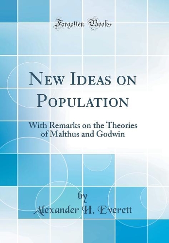 New Ideas on Population: With Remarks on the Theories of Malthus and Godwin (Classic Reprint)