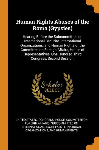 Human Rights Abuses of the Roma (Gypsies): Hearing Before the Subcommittee on International Security, International Organizations, and Human Rights of the Committee on Foreign Affairs, House 