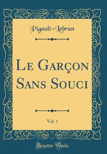 Le Garçon Sans Souci, Vol. 1 (Classic Reprint)