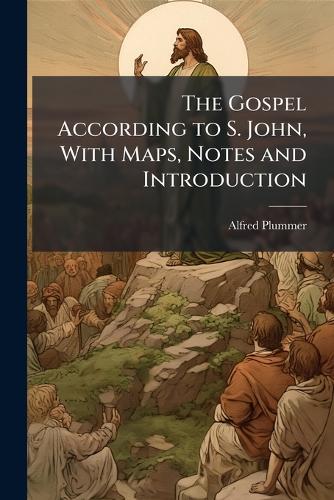 The Gospel According to S. John, With Maps, Notes and Introduction