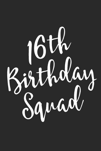 16th Birthday Squad: Blank Lined Journal, Notebook, Diary, Planner Awesome Happy 16th Birthday 16 Years Old Gift For Boys And Girls