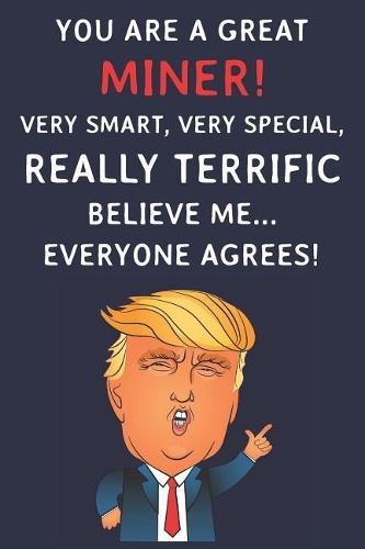 You Are A Great Miner! Very Smart, Very Special, Really Terrific Believe Me Everyone Agrees