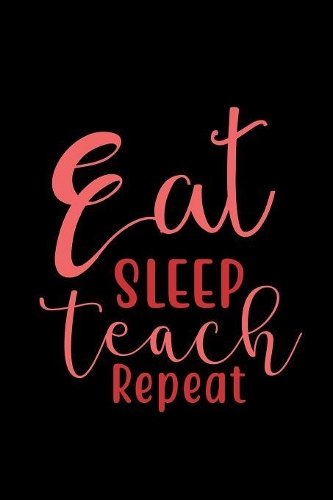 Eat Sleep Teach Repeat