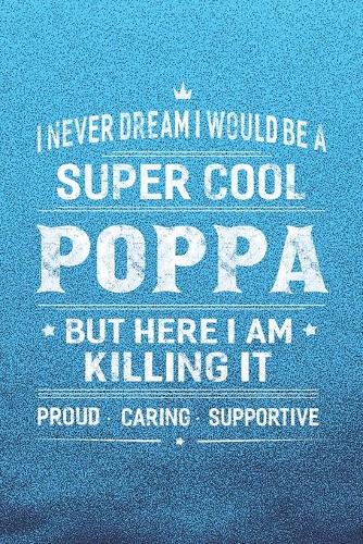 I Never Dream I Would Be A Super Cool Poppa But Here I Am Killing It