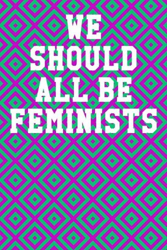 We Should All Be Feminists