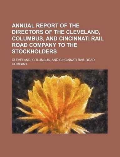 Annual Report of the Directors of the Cleveland, Columbus, and Cincinnati Rail Road Company to the Stockholders