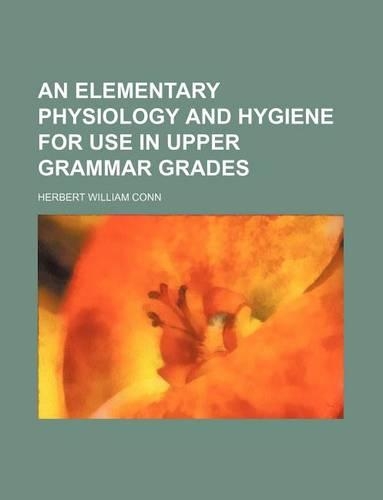 An Elementary Physiology and Hygiene for Use in Upper Grammar Grades