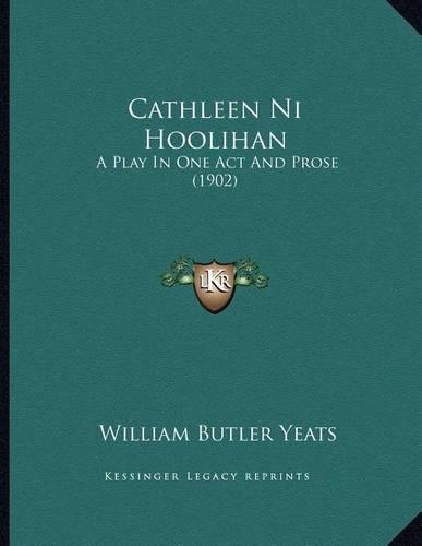 Cathleen Ni Hoolihan: A Play In One Act And Prose (1902)(English)