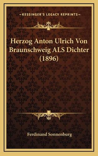 Herzog Anton Ulrich Von Braunschweig ALS Dichter (1896)