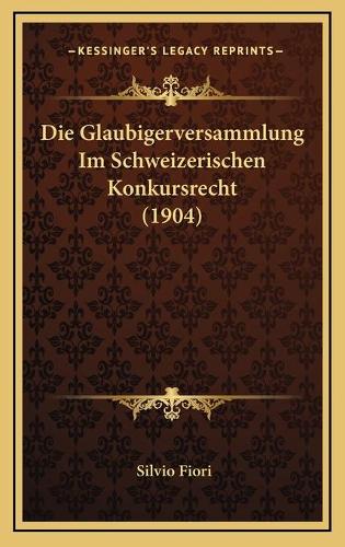 Die Glaubigerversammlung Im Schweizerischen Konkursrecht (1904)