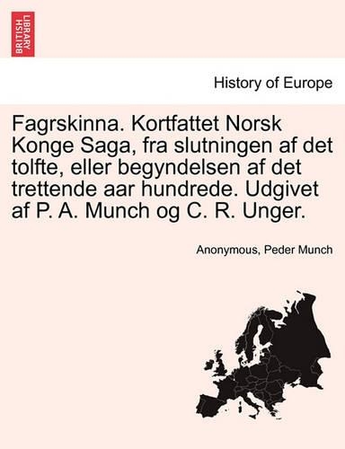 Fagrskinna. Kortfattet Norsk Konge Saga, Fra Slutningen AF Det Tolfte, Eller Begyndelsen AF Det Trettende AAR Hundrede. Udgivet AF P. A. Munch Og C. R. Unger.