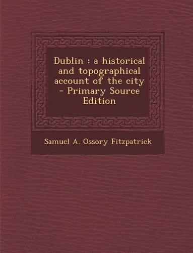 Dublin: A Historical and Topographical Account of the City