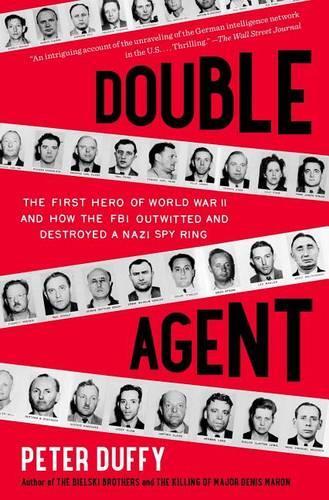 Double Agent: The First Hero of World War II and How the FBI Outwitted and Destroyed a Nazi Spy Ring