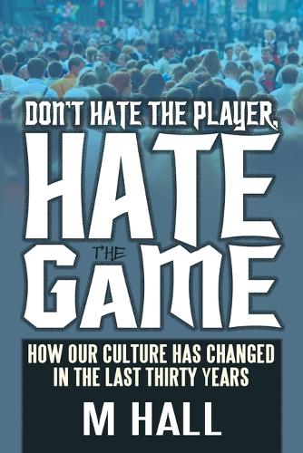 Don't Hate the Player, Hate the Game: How Our Culture Has Changed in the Last Thirty Years(English)