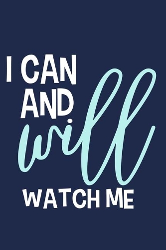 I Can And Will Watch Me