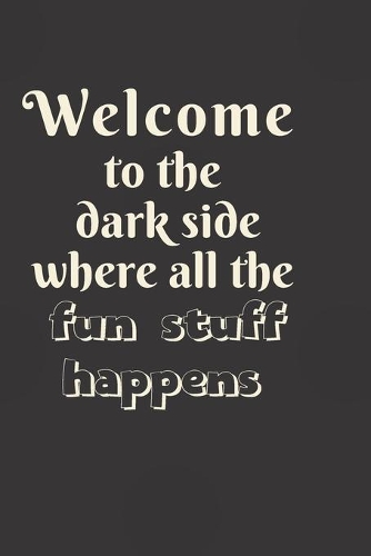 Welcome to the dark side where all the fun stuff happens