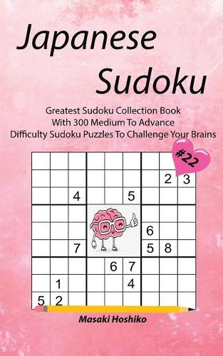 Japanese Sudoku #22: Greatest Sudoku Collection Book With 300 Medium To Advance Difficulty Sudoku Puzzles To Challenge Your Brains