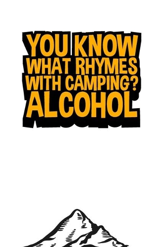 You Know What Rhymes With Camping? Alcohol