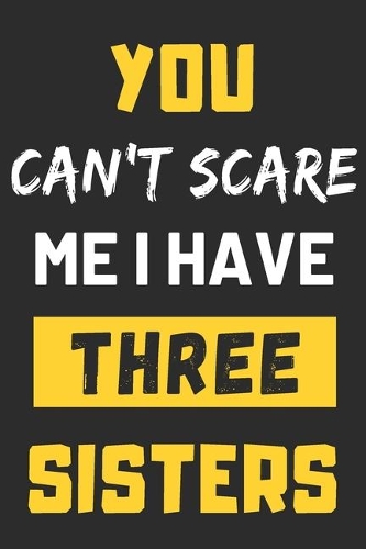 You Can't Scare Me I Have Three Sisters