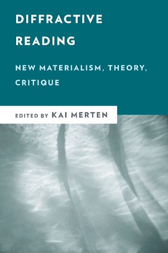 Diffractive Reading: New Materialism, Theory, Critique(New Critical Humanities)