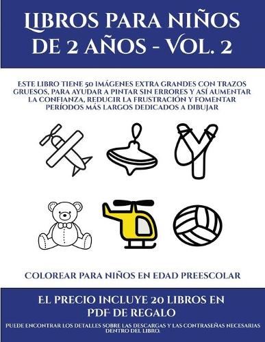 Colorear para pre-infantil (Libros para niños de 2 años - Vol. 2): Este libro tiene 50 imágenes extra grandes con trazos gruesos, para ayudar a pintar sin errores y así aumentar la confianza, reducir la frustración (9 Colorear Para Pre-Infantil)