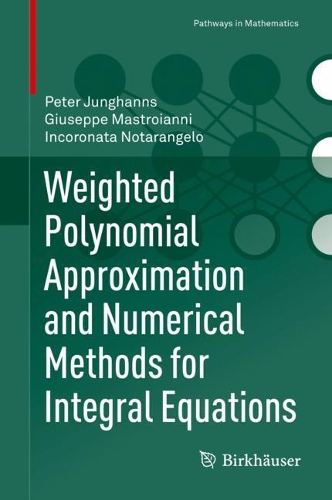 Weighted Polynomial Approximation and Numerical Methods for Integral Equations: (Pathways in Mathematics)