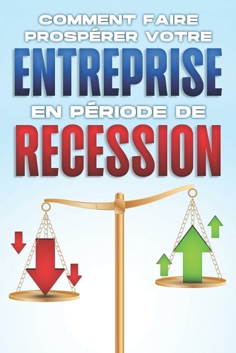 Comment faire prospérer votre entreprise en période de récession