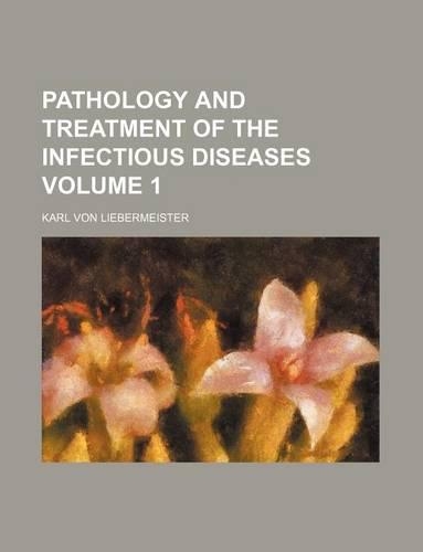 Pathology and Treatment of the Infectious Diseases Volume 1