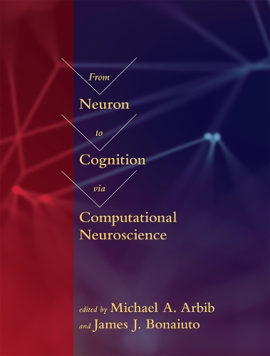 From Neuron to Cognition via Computational Neuroscience: (Computational Neuroscience Series)