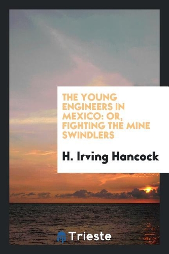The Young Engineers in Mexico: Or, Fighting the Mine Swindlers