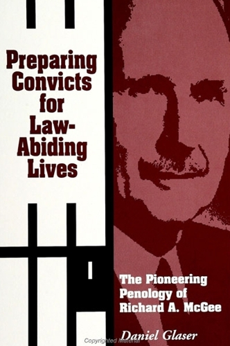 Preparing Convicts for Law-Abiding Lives: The Pioneering Penology of Richard A. McGee(SUNY series in New Directions in Crime and Justice Studies)