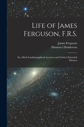 Life of James Ferguson, F.R.S.