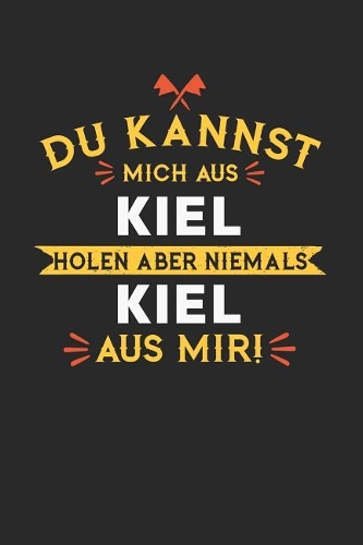 Du Kannst Mich Aus Kiel Holen Aber Niemals Kiel Aus Mir!: Notizbuch A5 liniert 120 Seiten, Notizheft / Tagebuch / Reise Journal, perfektes Geschenk für alle dessen Heimatstadt Kiel ist