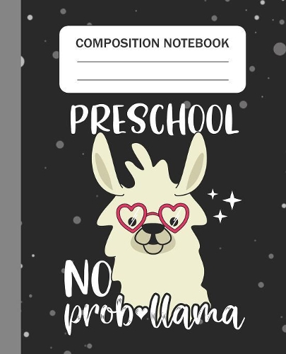 Preschool No Prob-llama - Composition Notebook: College Ruled Lined Journal for Llama Lovers Preschool Students Kids and Llama teachers Appreciation Gift
