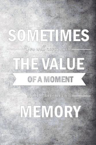 Sometimes You Will Never Know the Value of a Moment