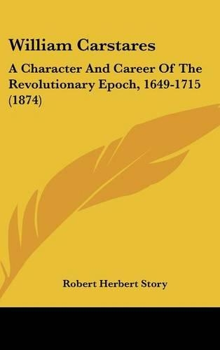 William Carstares: A Character and Career of the Revolutionary Epoch, 1649-1715 (1874)