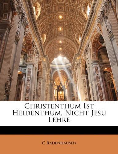 Christenthum Ist Heidenthum, Nicht Jesu Lehre