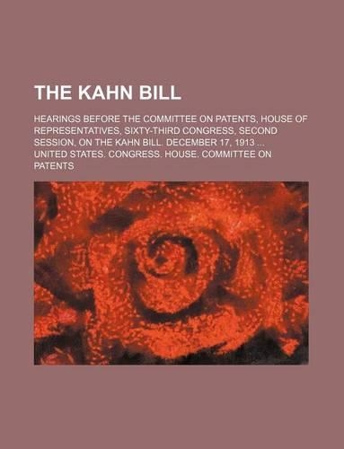 The Kahn Bill; Hearings Before the Committee on Patents, House of Representatives, Sixty-Third Congress, Second Session, on the Kahn Bill. December 17, 1913: (English)