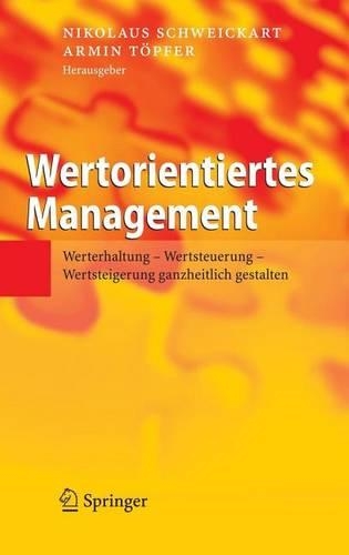 Wertorientiertes Management: Werterhaltung - Wertsteuerung - Wertsteigerung Ganzheitlich Gestalten