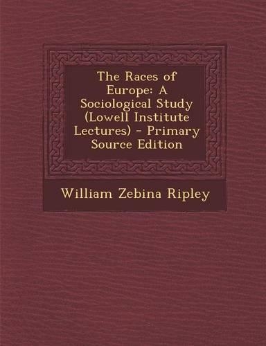 The Races of Europe: A Sociological Study (Lowell Institute Lectures) - Primary Source Edition(English)