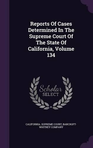 Reports of Cases Determined in the Supreme Court of the State of California, Volume 134