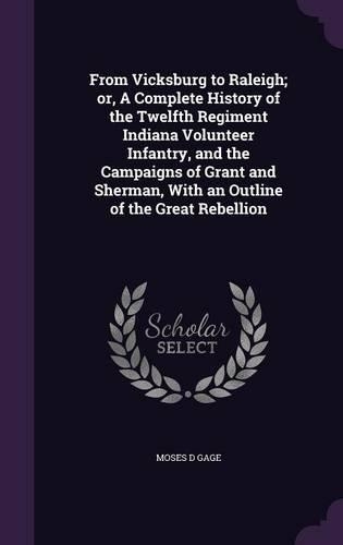 From Vicksburg to Raleigh; or, A Complete History of the Twelfth Regiment Indiana Volunteer Infantry, and the Campaigns of Grant and Sherman, With an Outline of the Great Rebellion: (English)
