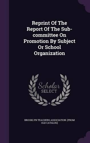 Reprint of the Report of the Sub-Committee on Promotion by Subject or School Organization