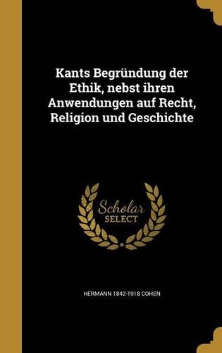 Kants Begründung der Ethik, nebst ihren Anwendungen auf Recht, Religion und Geschichte
