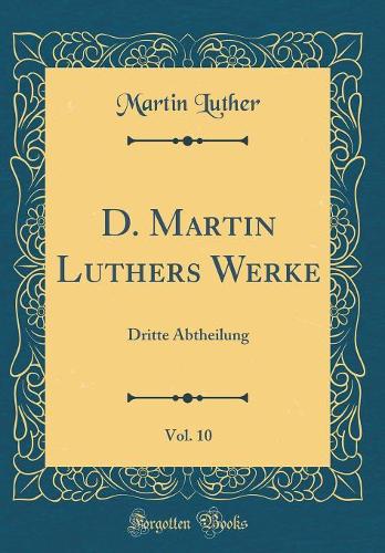 D. Martin Luthers Werke, Vol. 10: Dritte Abtheilung (Classic Reprint)