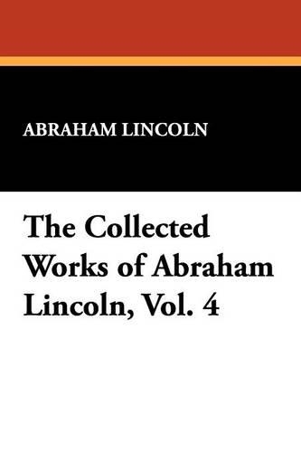The Collected Works of Abraham Lincoln, Vol. 4: (English)