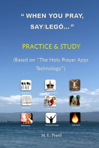 "WHEN YOU PRAY, SAY /LEGÓ..." PRACTICE and STUDY: (Based on The HOLY PRAYER APPS Technology)