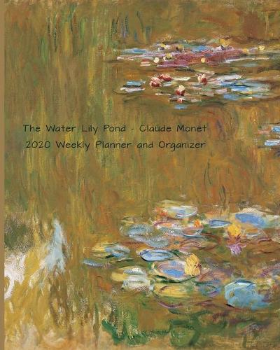 The Water Lily Pond - Claude Monet - 2020 Weekly Planner and Organizer: A Monthly and Yearly Calendar