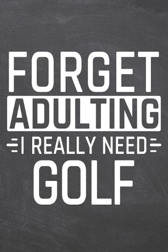 Forget Adulting I Really Need Golf